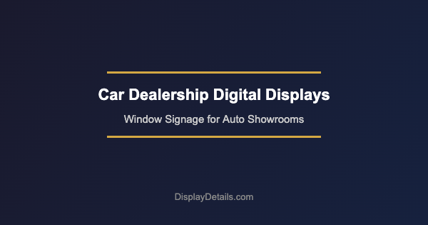 Car Dealership Window Display: How to Attract More Walk-In Buyers