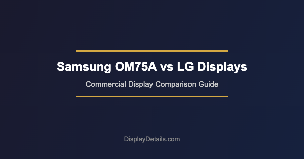 Samsung OM75A vs LG 75XS4G: Which Commercial Display Is Right for Your Business?
