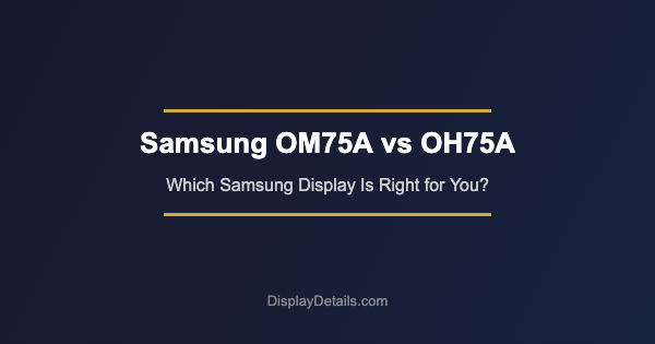Samsung OM75A vs OH75A: Which Commercial Display Fits Your Business?