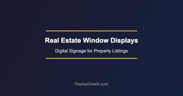 Real Estate Window Display: How Digital Signage Transforms Property Marketing